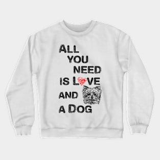 All you need is love and a dog Crewneck Sweatshirt